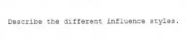 Describe the different influence styles.