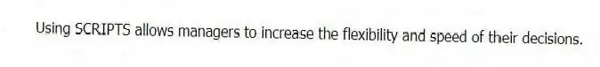 Using SCRIPTS allows managers to increase the flexibility and speed of their decisions.