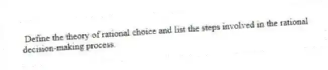 Define the theory of rational choice and list the steps involved in the rational decision-making process.