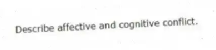 Describe affective and cognitive conflict.