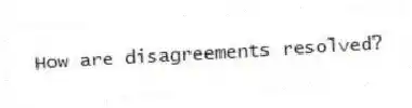 How are disagreements resolved?
