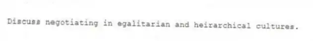 Discuss negotiating in egalitarian and heirarchical cultures.
