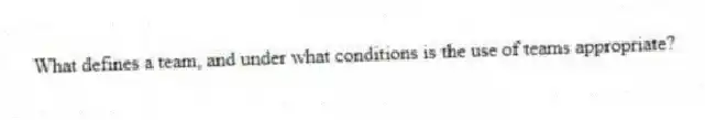 What defines a team, and under what conditions is the use of teams appropriate?
