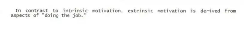 In contrast to intrinsic motivation, extrinsic motivation is derived from aspects of "doing the job."