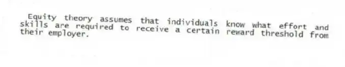 Equity theory assumes that individuals know what effort and skills are required to receive a certain reward threshold from their employer.