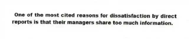 One of the most cited reasons for dissatisfaction by direct reports is that their managers share too much information.