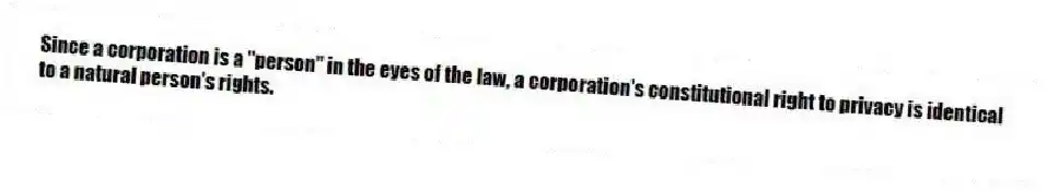 Since a corporation is a "person" in the eyes of the law, a corporation's constitutional right to privacy is identical to a natural person's rights.