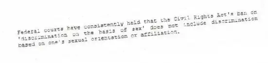 Federal courts have consistently held that the Civil Rights Act's ban on 'discrimination on the basis of sex' does not include discrimination based on one's sexual orientation or affiliation.