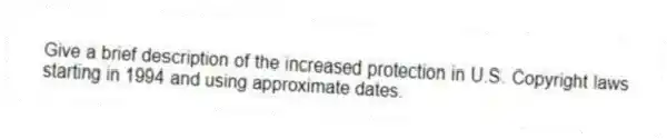 Give a brief description of the increased protection in U.S. Copyright laws starting in 1994 and using approximate dates.