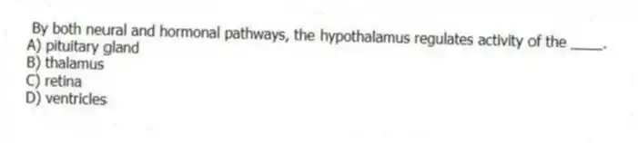 By both neural and hormonal pathways, the hypothalamus regulates activity of the ____.
A) pituitary gland
B) thalamus
C) retina
D) ventricles