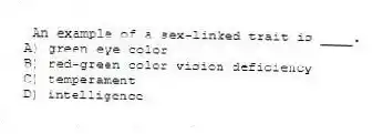  An example of a sex-linked trait is ____.
A) green eye color
B) red-green color vision deficiency
C) temperament
D) intelligence