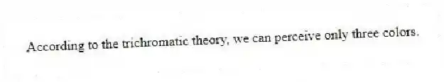 According to the trichromatic theory, we can perceive only three colors.