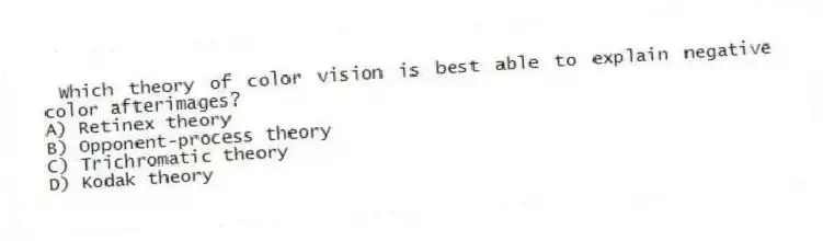 Which theory of color vision is best able to explain negative color afterimages?
A) Retinex theory
B) Opponent-process theory
C) Trichromatic theory
D) Kodak theory