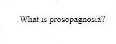 What is prosopagnosia?
