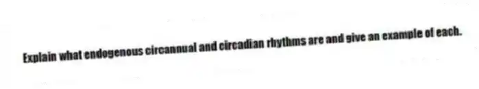 Explain what endogenous circannual and circadian rhythms are and give an example of each.