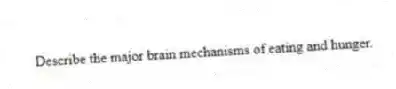 Describe the major brain mechanisms of eating and hunger.