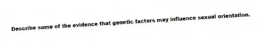 Describe some of the evidence that genetic factors may influence sexual orientation.