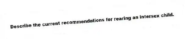 Describe the current recommendations for rearing an intersex child.