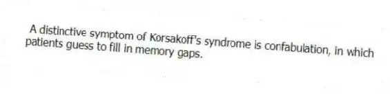 A distinctive symptom of Korsakoff's syndrome is confabulation, in which patients guess to fill in memory gaps.