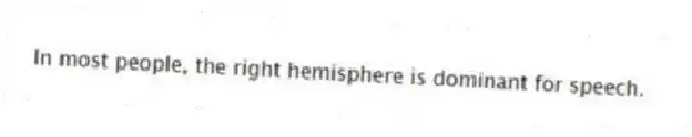 In most people, the right hemisphere is dominant for speech.