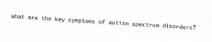 What are the key symptoms of autism spectrum disorders?