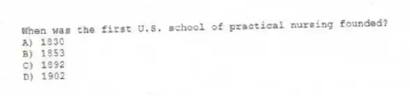 When was the first U.S. school of practical nursing founded?
A) 1830
B) 1853
C) 1892
D) 1902