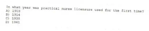 In what year was practical nurse licensure used for the first time?
A) 1903
B) 1914
C) 1938
D) 1941