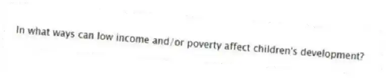 In what ways can low income and/or poverty affect children's development?