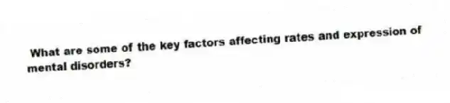 What are some of the key factors affecting rates and expression of mental disorders?