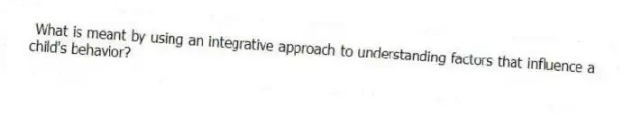 What is meant by using an integrative approach to understanding factors that influence a child's behavior?