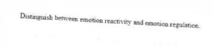 Distinguish between emotion reactivity and emotion regulation.