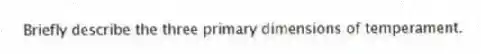 Briefly describe the three primary dimensions of temperament.