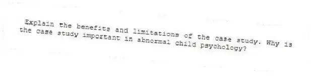 Explain the benefits and limitations of the case study. Why is the case study important in abnormal child psychology?