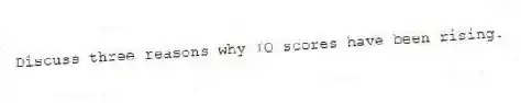 Discuss three reasons why IQ scores have been rising.