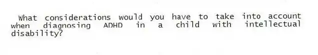What considerations would you have to take into account when diagnosing ADHD in a child with intellectual disability?