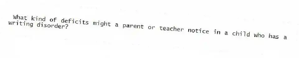 What kind of deficits might a parent or teacher notice in a child who has a writing disorder?