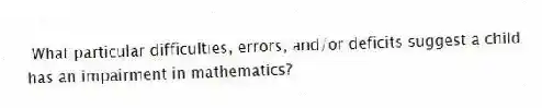 What particular difficulties, errors, and/or deficits suggest a child has an impairment in mathematics?