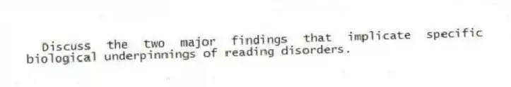 Discuss the two major findings that implicate specific biological underpinnings of reading disorders.