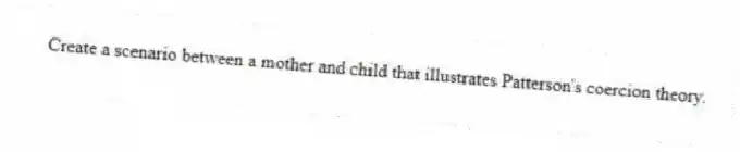 Create a scenario between a mother and child that illustrates Patterson's coercion theory.