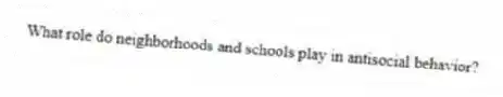 What role do neighborhoods and schools play in antisocial behavior?