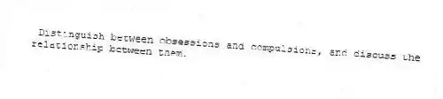 Distinguish between obsessions and compulsions, and discuss the relationship between them.
