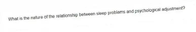  What is the nature of the relationship between sleep problems and psychological adjustment?