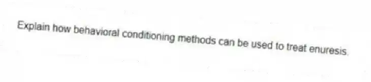 Explain how behavioral conditioning methods can be used to treat enuresis.