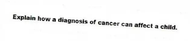 Explain how a diagnosis of cancer can affect a child.