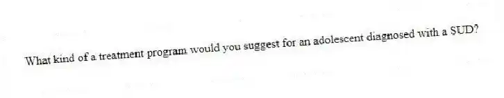 What kind of a treatment program would you suggest for an adolescent diagnosed with a SUD?