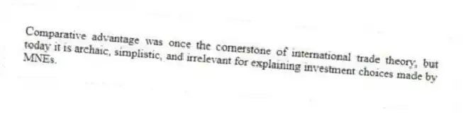 Comparative advantage was once the cornerstone of international trade theory, but today it is archaic, simplistic, and irrelevant for explaining investment choices made by MNEs.