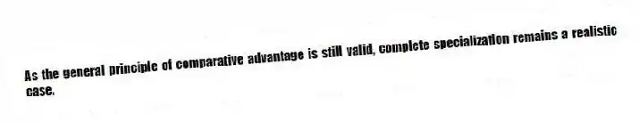 As the general principle of comparative advantage is still valid, complete specialization remains a realistic case.
