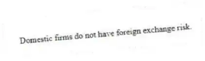 Domestic firms do not have foreign exchange risk.