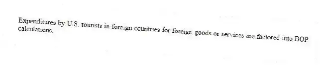 Expenditures by U.S. tourists in foreign countries for foreign goods or services are factored into BOP calculations.