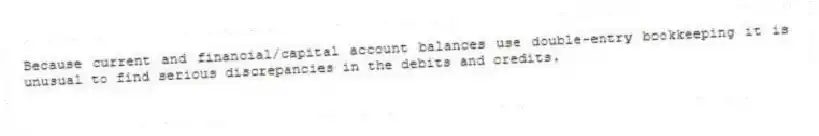 Because current and financial/capital account balances use double-entry bookkeeping it is unusual to find serious discrepancies in the debits and credits.